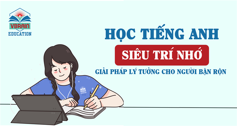 Học tiếng Anh siêu trí nhớ giải pháp lý tưởng cho người bận rộn