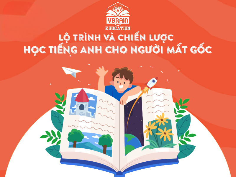 Lộ trình và chiến lược học tiếng anh cho người mất gốc