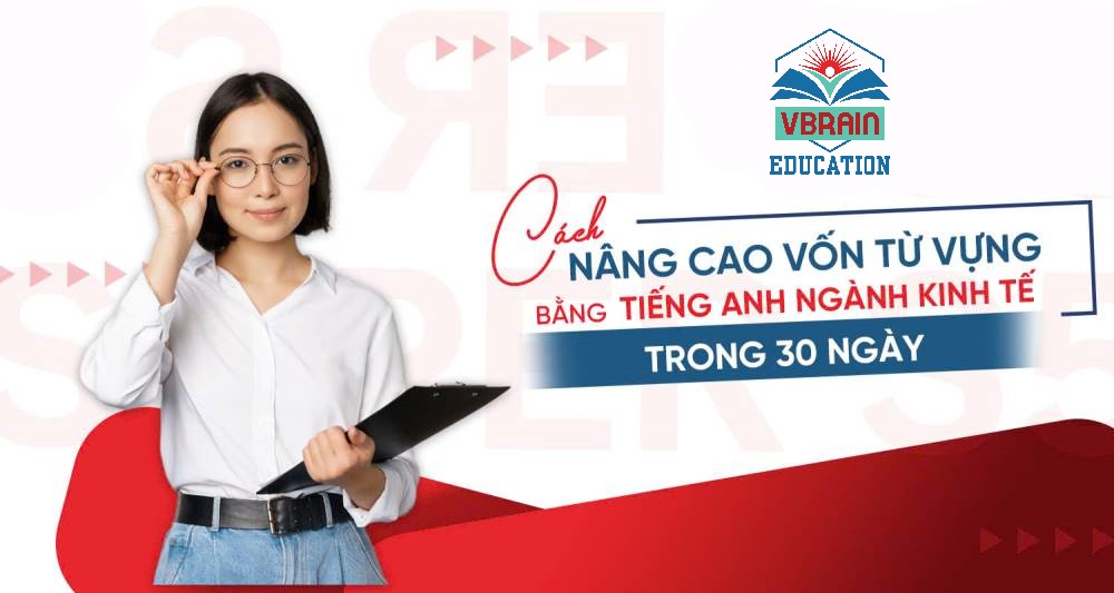 CÁCH NÂNG CAO VỐN TỪ VỰNG TIẾNG ANH NGÀNH KINH TẾ TRONG 30 NGÀY