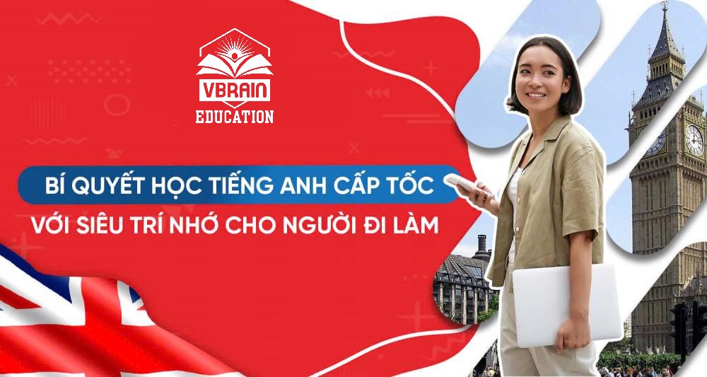 BÍ QUYẾT HỌC TIẾNG ANH CẤP TỐC VỚI SIÊU TRÍ NHỚ CHO NGƯỜI ĐI LÀM