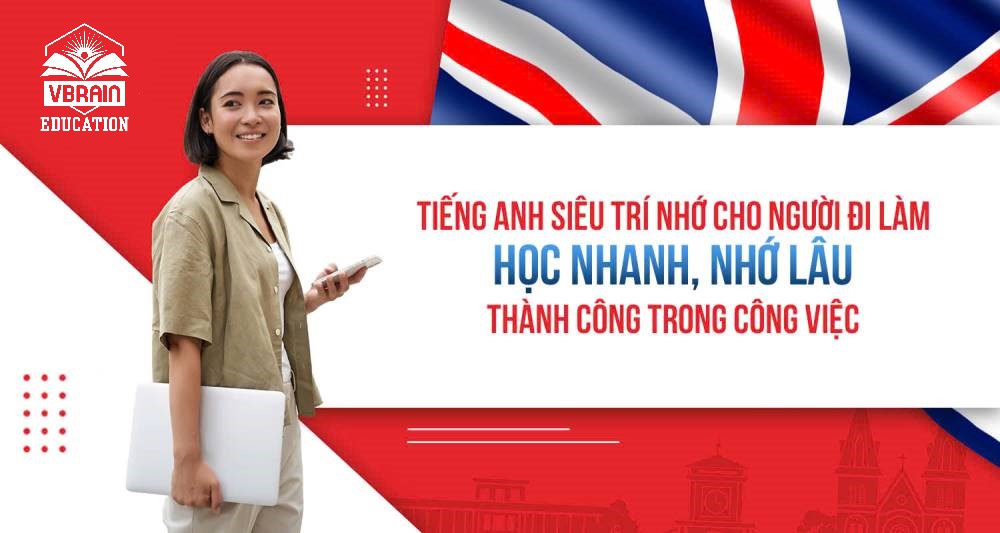 BÍ QUYẾT HỌC TIẾNG ANH CẤP TỐC VỚI SIÊU TRÍ NHỚ CHO NGƯỜI ĐI LÀM
