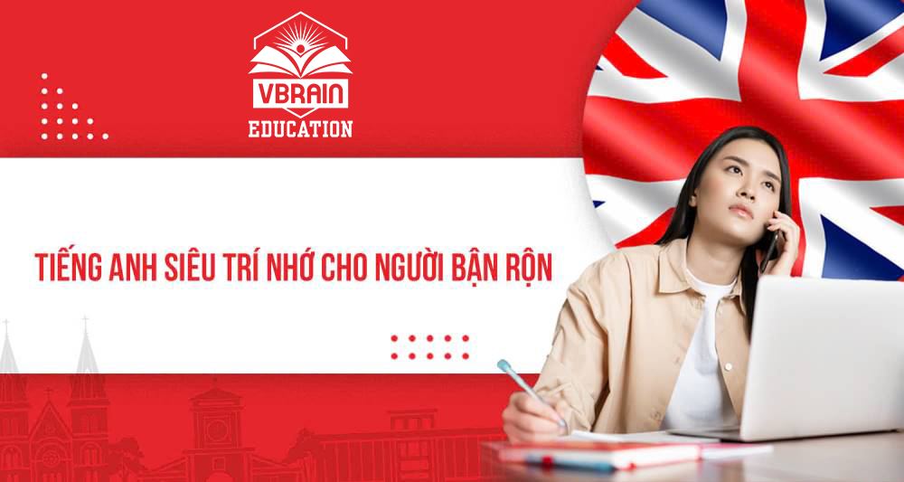 BÍ QUYẾT HỌC TIẾNG ANH CẤP TỐC VỚI SIÊU TRÍ NHỚ CHO NGƯỜI ĐI LÀM