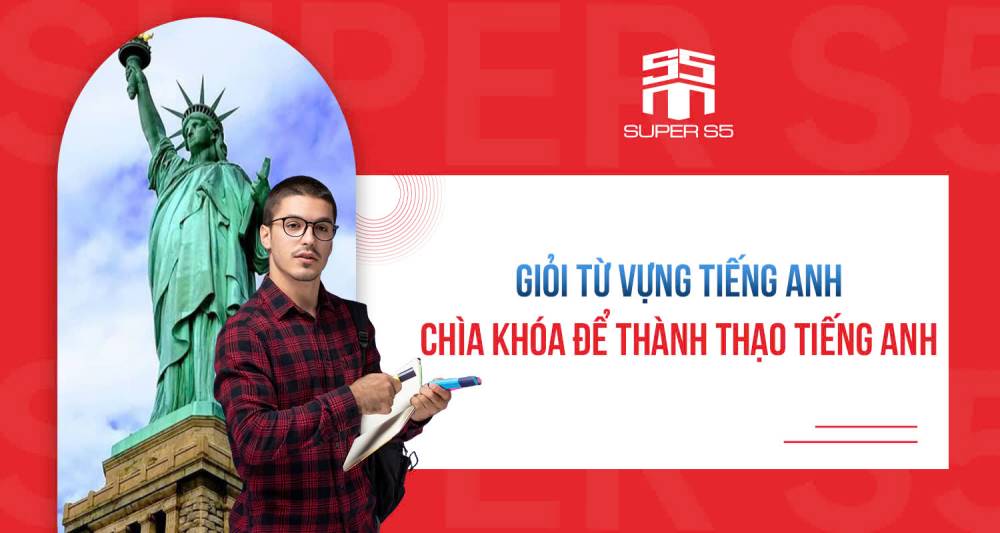 GIỎI TỪ VỰNG TIẾNG ANH – CHÌA KHÓA ĐỂ THÀNH THẠO TIẾNG ANH