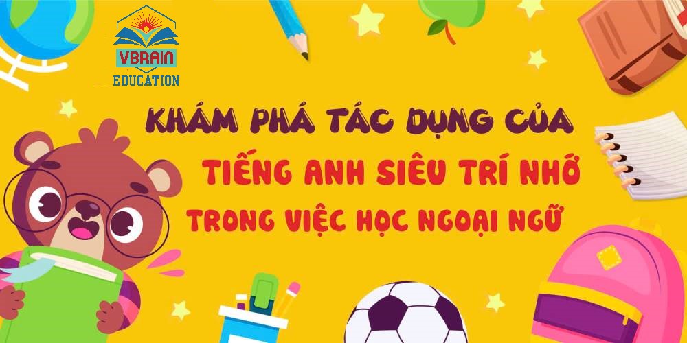 Khám phá tác dụng của tiếng Anh siêu trí nhớ trong việc học ngoại ngữ